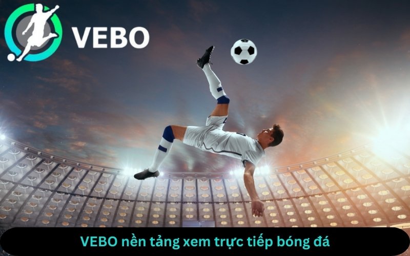 VEBO trang web xem trực tiếp bóng đá hàng đầu Việt Nam