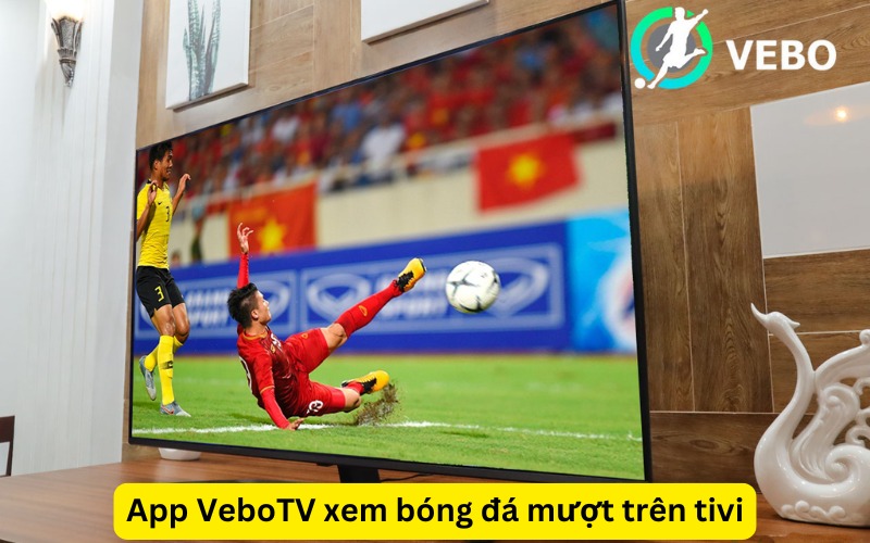 App VeboTV xem bóng đá mượt trên tivi