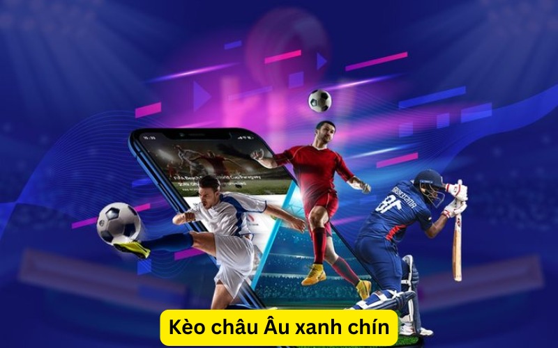 Kèo châu Âu xanh chín