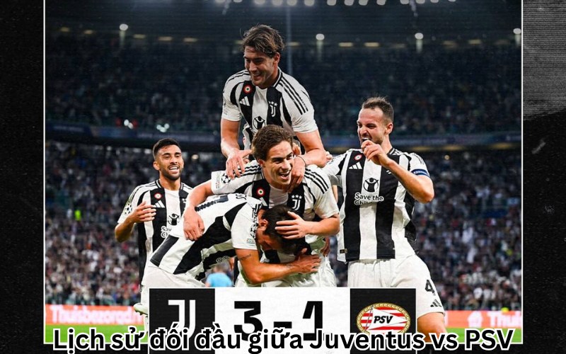 Juventus có thành tích đối đầu vượt trội PSV