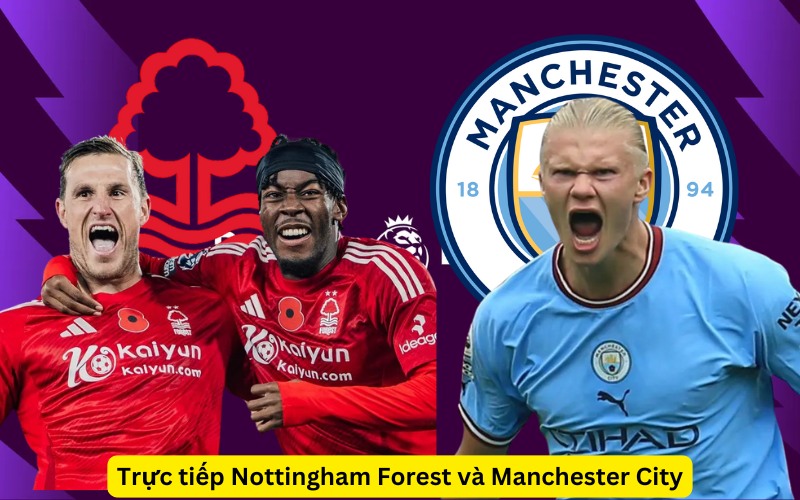 Trực tiếp Nottingham Forest và Manchester City